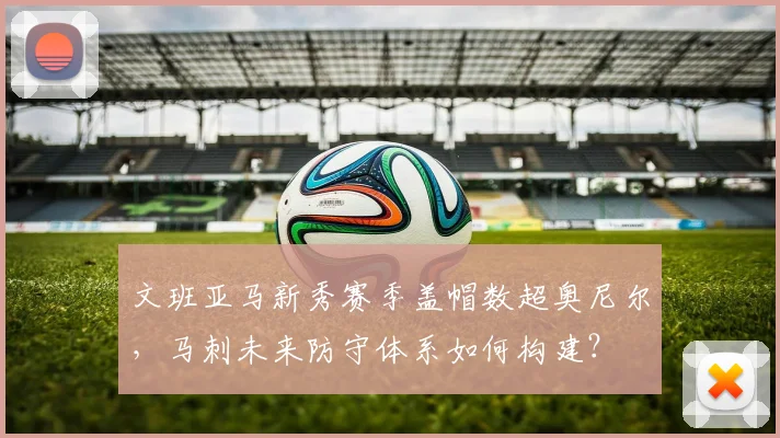 文班亚马新秀赛季盖帽数超奥尼尔,马刺未来防守体系如何构建?
